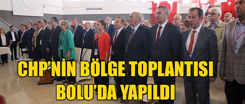 CHP'NİN BÖLGE TOPLANTISI BOLU'DA YAPILDI...