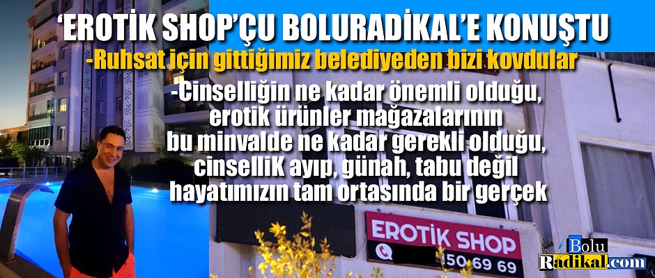 EROTİK SHOP'UN SAHİBİ BOLU RADİKAL'E KONUŞTU...