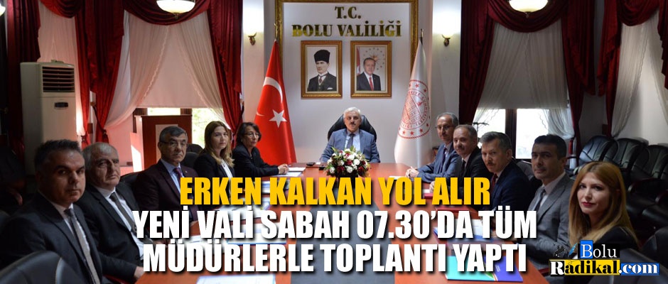 YENİ VALİ'DEN SABAH 07.30'DA TOPLANTI...