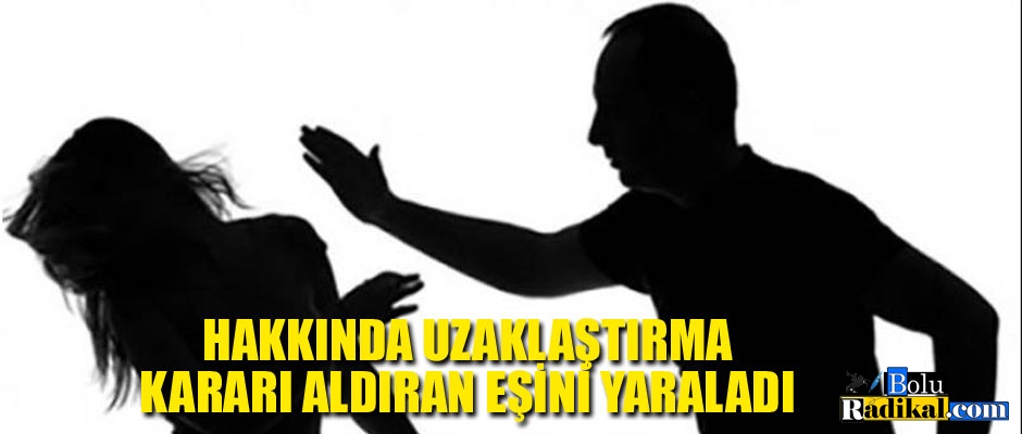 UZAKLAŞTIRMA KARARI ALDIRAN EŞİNİ BIÇAKLADI...